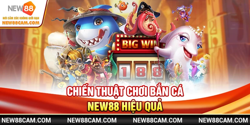 Chiến Thuật Chơi Bắn Cá New88 Hiệu Quả Chiến Thuật Chơi Bắn Cá New88 Hiệu Quả