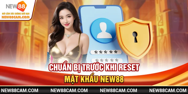 Chuẩn bị trước khi reset mật khẩu New88 Chuẩn bị trước khi reset mật khẩu New88