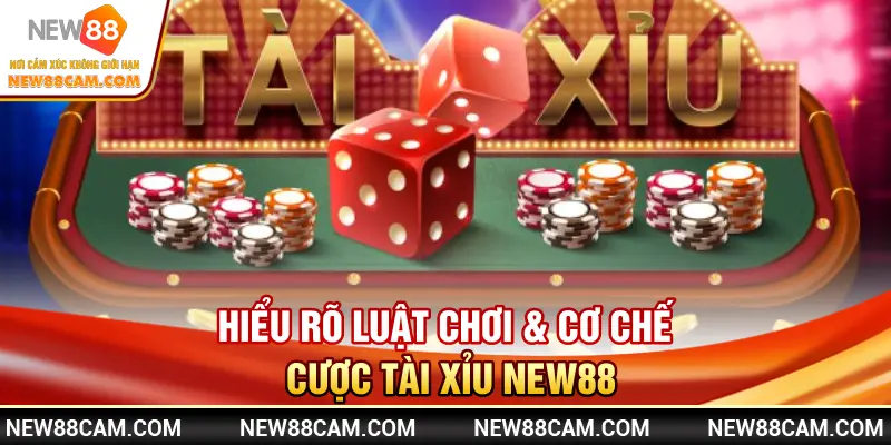 Hiểu rõ luật chơi & cơ chế cược Tài Xỉu New88 Hiểu rõ luật chơi & cơ chế cược Tài Xỉu New88