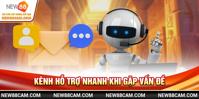 Kênh hỗ trợ nhanh khi gặp vấn đề Kênh hỗ trợ nhanh khi gặp vấn đề