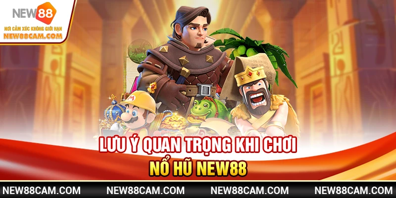 Lưu ý quan trọng khi chơi Nổ hũ New88