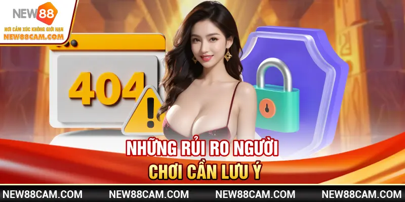 Những rủi ro người chơi cần lưu ý Những rủi ro người chơi cần lưu ý