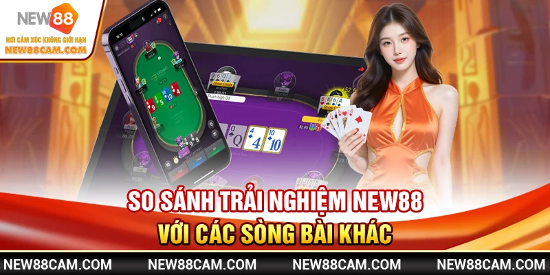So sánh trải nghiệm New88 với các sòng bài khác So sánh trải nghiệm New88 với các sòng bài khác
