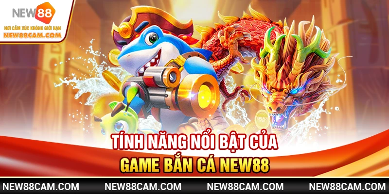 Tính Năng Nổi Bật của Game Bắn Cá New88 Tính Năng Nổi Bật của Game Bắn Cá New88